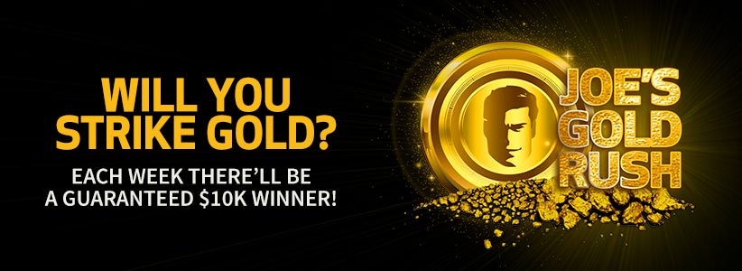 Joe's Gold Rush - $10K each week